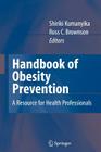 Handbook of Obesity Prevention: A Resource for Health Professionals By Shiriki Kumanyika (Editor), D. Satcher (Foreword by), Ross Brownson (Editor) Cover Image