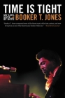 Time Is Tight: My Life, Note by Note By Booker T. Jones Cover Image