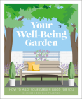 Your Well-Being Garden: How to Make Your Garden Good for You - Science, Design, Practice By DK Cover Image