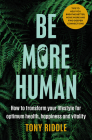 Be More Human: How to transform your lifestyle for optimum health, happiness and vitality By Tony Riddle Cover Image