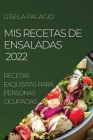 MIS Recetas de Ensaladas 2022: Recetas Exquisitas Para Personas Ocupadas By Gisela Palacio Cover Image