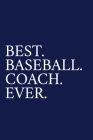 Best. Baseball. Coach. Ever.: A Thank You Gift For Baseball Coach - Volunteer Baseball Coach Gifts - Baseball Coach Appreciation - Blue By The Irreverent Pen Cover Image