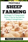 Profitable Sheep Farming: Key Strategies For A Thriving Livestock Business: A Step-By-Step Guide From Breeding To Successful Ventures By Preston Damien Cover Image
