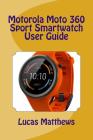 Motorola Moto 360 Sport Watch User Guide By Lucas Matthews Cover Image
