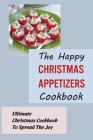 The Happy Christmas Appetizers Cookbook: Ultimate Christmas Cookbook To Spread The Joy By Magen Buhoveckey Cover Image