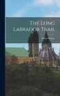 The Long Labrador Trail By Dillon Wallace Cover Image