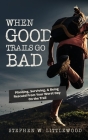 When Good Trails Go Bad: Planning, Surviving, & Being Rescued From Your Worst Day On the Trail By Stephen W. Littlewood Cover Image