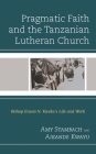 Pragmatic Faith and the Tanzanian Lutheran Church: Bishop Erasto N. Kweka's Life and Work By Amy Stambach, Aikande Kwayu Cover Image