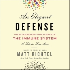 An Elegant Defense Lib/E: The Extraordinary New Science of the Immune System: A Tale in Four Lives By Matt Richtel, Fred Sanders (Read by) Cover Image
