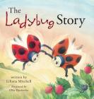 The Ladybug Story By Liliana Mitchell, Olha Tkachenko (Illustrator) Cover Image