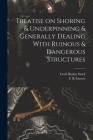 Treatise on Shoring & Underpinning & Generally Dealing With Ruinous & Dangerous Structures Cover Image