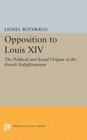Opposition to Louis XIV: The Political and Social Origins of French Enlightenment (Princeton Legacy Library #2281) Cover Image