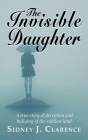 The Invisible Daughter: A true story of deception and bullying of the sublest kind Cover Image
