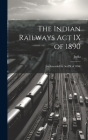The Indian Railways Act IX of 1890: (As Amended by Act IX of 1896) Cover Image