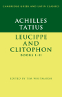 Achilles Tatius: Leucippe and Clitophon Books I-II (Cambridge Greek and Latin Classics) By Tim Whitmarsh (Editor) Cover Image