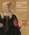 The Griffoni Polyptych: Reborn in Bologna: The Rediscovery of a Masterpiece By Mauro Natale (Editor), Cecilia Cavalca (Editor) Cover Image
