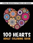 The 100 Hearts Adult Coloring Books for Adults: Color Pages Best Gifts for Women Men Who Love Art Best to Use with Color Pencil - Gel Pens Stress Reli By Aya Minako Cover Image