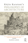 Kōjin Karatani's Philosophy of Architecture By Nadir Lahiji Cover Image