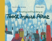 The Amazing and True Story of Tooth Mouse Pérez By Ana Cristina Herreros, Violeta Lópiz (Illustrator), Sara Lissa Paulson (Translator) Cover Image