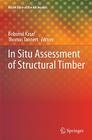 In Situ Assessment of Structural Timber (Rilem State-Of-The-Art Reports #7) By Bohumil Kasal (Editor), Thomas Tannert (Editor) Cover Image