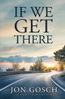 If We Get There By Jon Gosch Cover Image