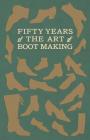 Fifty Years of The Art of Boot Making By Anon Cover Image