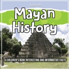Mayan History: A Children's Book Interesting And Informative Facts Cover Image
