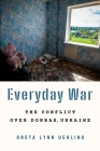 Everyday War: The Conflict Over Donbas, Ukraine By Greta Lynn Uehling Cover Image