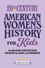 20th Century American Women's History for Kids: The Major Events that Shaped the Past and Present (History by Century) By Carrie Cagle Cover Image