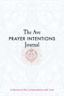 The Ave Prayer Intentions Journal: A Record of My Conversations with God By Ave Maria Press, Heidi Hess Saxton (Compiled by) Cover Image