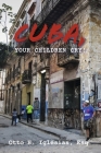 Cuba, your children cry!: !Cuba, tus hijos lloran! By Otto H. Iglesias Esq. Cover Image
