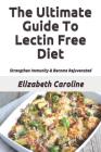 The Ultimate Guide To Lectin Free Diet: Strengthen Immunity & Become Rejuvenated By Elizabeth Caroline Cover Image