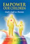 Empower Our Children: God's Call to Parents, How to Heal Yourself and Your Children By Jason Nelson, Melissa Lilly (Editor), David Brooks (Editor) Cover Image