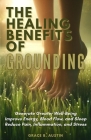 The Healing Benefits of Grounding: Generate Greater Well-Being; Improve Energy, Blood Flow, and Sleep; and Reduce Pain, Inflammation, and Stress Cover Image