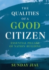 The Qualities of a Good Citizen Essential Pillars of Nation-Building: Essential Pillars of Nation-Building Cover Image