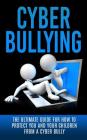 Cyberbullying: The Ultimate Guide for How to Protect You and Your Children From A Cyber Bully Cover Image