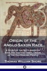 Origin of the Anglo-Saxon Race: A Study of the Settlement of England and the Tribal Origin of the Old English People Cover Image