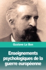 Enseignements psychologiques de la guerre européenne By Gustave Le Bon Cover Image