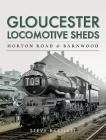 Gloucester Locomotive Sheds: Horton Road & Barnwood By Steve Bartlett Cover Image
