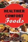 Healthier Comfort Foods: Discover The Original And Healthier Comfort Food Recipes By Shayna Gurecki Cover Image