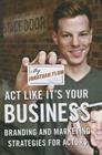 Act Like It's Your Business: Branding and Marketing Strategies for Actors By Jonathan Flom Cover Image