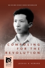 Composing for the Revolution: Nie Er and China's Sonic Nationalism (Music and Performing Arts of Asia and the Pacific) By Joshua H. Howard, Frederick Lau (Editor) Cover Image