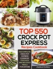 Top 550 Crock Pot Express Recipes Cookbook: The Complete Crock Pot Express Cookbook for Quick and Delicious Meals for Anyone By Joshua Collins Cover Image
