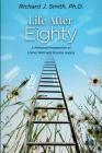 Life After Eighty: A Personal Perspective of Living Well and Staying Happy By Richard J. Smith Cover Image