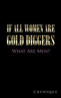 If All Women Are Gold Diggers: What Are Men? Cover Image