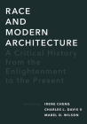 Race and Modern Architecture: A Critical History from the Enlightenment to the Present (Culture Politics & the Built Environment) By Irene Cheng (Editor), Charles L. Davis, II (Editor), Mabel O. Wilson (Editor) Cover Image