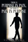 There is Purpose in Pain, and there is Pain in Purpose By Xavier Jones Cover Image