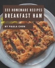 333 Homemade Breakfast Ham Recipes: A Breakfast Ham Cookbook from the Heart! By Paula Chen Cover Image