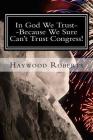In God We Trust--Because We Sure Can't Trust Congress By Haywood Roberts Cover Image