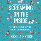 Screaming on the Inside: The Unsustainability of American Motherhood By Jessica Grose, Suehyla El-Attar (Read by) Cover Image